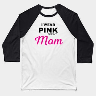 I WEAR PINK FOR MY MOM Baseball T-Shirt